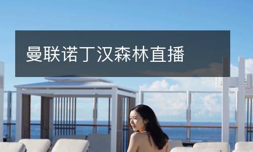 曼聯(lián)諾丁漢森林直播